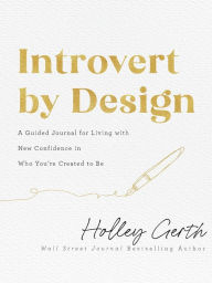Title: Introvert by Design: A Guided Journal for Living with New Confidence in Who You're Created to Be, Author: Holley Gerth
