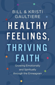 Title: Healthy Feelings, Thriving Faith: Growing Emotionally and Spiritually through the Enneagram, Author: Bill Gaultiere