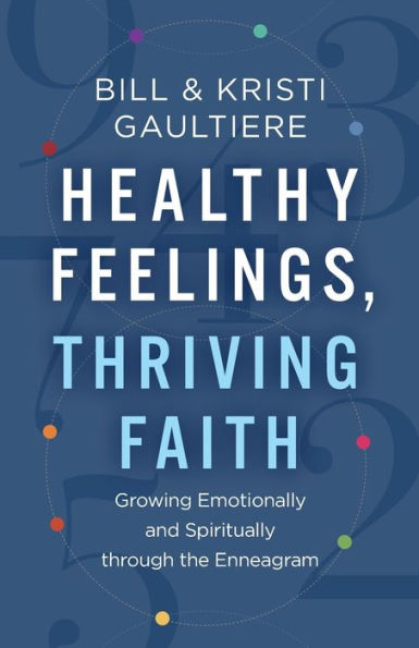 Healthy Feelings, Thriving Faith: Growing Emotionally and Spiritually through the Enneagram