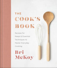 Download it books online The Cook's Book: Recipes for Keeps & Essential Techniques to Master Everyday Cooking by Bri McKoy, Bri McKoy 9780800742942 in English