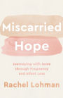 Miscarried Hope: Journeying with Jesus through Pregnancy and Infant Loss