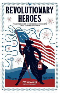 Title: Revolutionary Heroes: True Stories of Courage from America's Fight for Independence, Author: Pat Williams