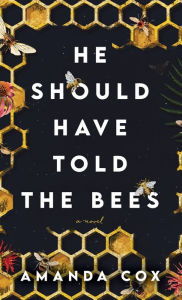 Title: He Should Have Told the Bees, Author: Amanda Cox