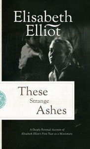 Title: These Strange Ashes, Author: Elisabeth Elliot