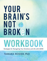 Title: Your Brain's Not Broken Workbook: Strategies for Navigating Your Emotions and Life with ADHD, Author: Tamara Rosier