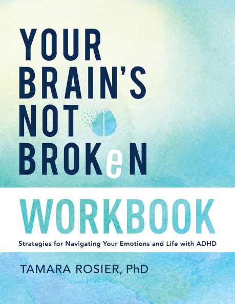 Your Brain's Not Broken Workbook: Strategies for Navigating Emotions and Life with ADHD