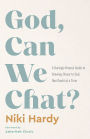God, Can We Chat?: A Daringly Honest Guide to Growing Closer to God, One Doubt at a Time
