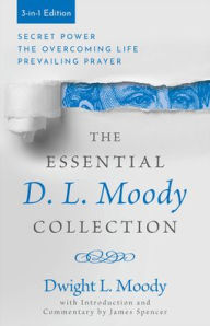 Title: The Essential D. L. Moody Collection: Secret Power, the Overcoming Life, and Prevailing Prayer, Author: Dwight L Moody