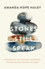 Stones Still Speak: How Biblical Archaeology Illuminates the Stories You Thought You Knew