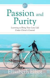Title: Passion and Purity: Learning to Bring Your Love Life Under Christ's Control, Author: Elisabeth Elliot