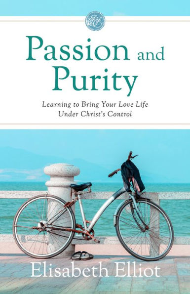 Passion and Purity: Learning to Bring Your Love Life Under Christ's Control