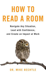 Free phone book download How to Read a Room: Navigate Any Situation, Lead with Confidence, and Create an Impact at Work by Dr. Mike Bechtle DJVU FB2 RTF