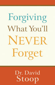 Title: Forgiving What You'll Never Forget, Author: Dr. David Stoop