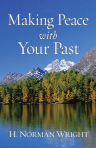 Title: Making Peace with Your Past, Author: H. Norman Wright