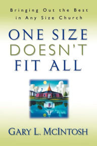 Title: One Size Doesn't Fit All: Bringing Out the Best in Any Size Church, Author: Gary L. McIntosh