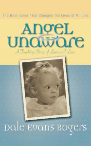 Title: Angel Unaware: A Touching Story of Love and Loss, Author: Dale Evans Rogers