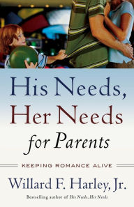 Title: His Needs, Her Needs for Parents: Keeping Romance Alive, Author: Willard F. Harley Jr.