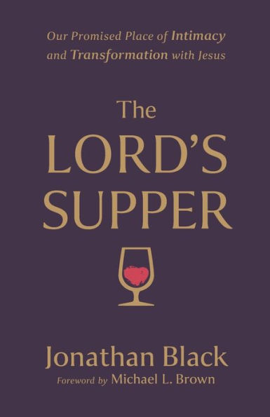 The Lord's Supper: Our Promised Place of Intimacy and Transformation with Jesus