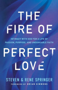 Title: The Fire of Perfect Love: Intimacy with God for a Life of Passion, Purpose, and Unshakable Faith, Author: Steven Springer