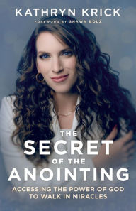 Best free books to download The Secret of the Anointing: Accessing the Power of God to Walk in Miracles by Kathryn Krick, Shawn Bolz iBook