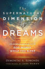 The Supernatural Dimension of Dreams: Understanding How God Works While You Sleep