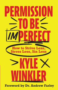 Ebooks doc download Permission to Be Imperfect: How to Strive Less, Stress Less, Sin Less MOBI PDF (English literature) by Kyle Winkler, Andrew Farley
