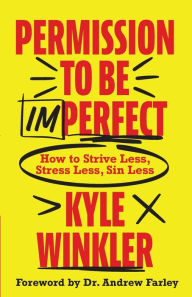 Pdf format free download books Permission to Be Imperfect: How to Strive Less, Stress Less, Sin Less DJVU FB2 CHM 9780800763695 by Kyle Winkler, Andrew Farley English version