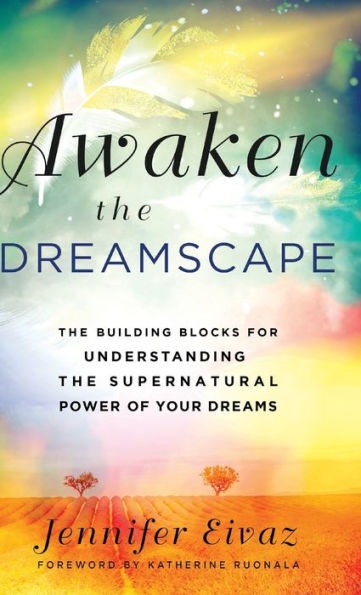 Awaken the Dreamscape: The Building Blocks for Understanding the Supernatural Power of Your Dreams