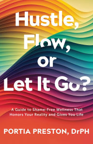 Download google books to pdf file crack Hustle, Flow, or Let It Go?: A Guide to Shame-Free Wellness That Honors Your Reality and Gives You Life 9780800772703 ePub PDB by Portia Preston DrPH in English