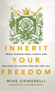 Download free pdfs of books Inherit Your Freedom: Break Generational Curses and Reclaim the Future God Has for You (English Edition) by Mike Signorelli 9780800772864 RTF ePub