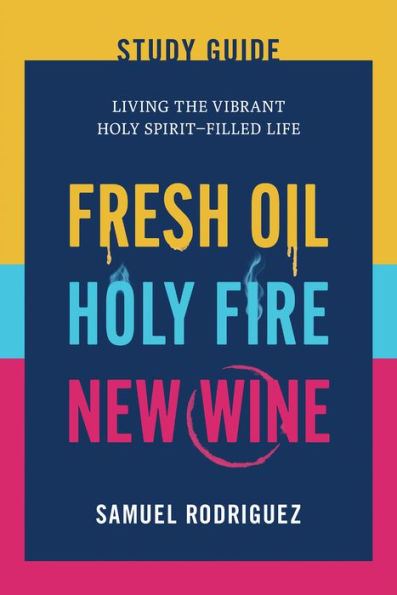 Fresh Oil, Holy Fire, New Wine Study Guide: Living the Vibrant Spirit-Filled Life