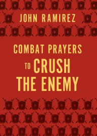 Title: Combat Prayers to Crush the Enemy, Author: John Ramirez