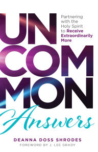 Download book google free Uncommon Answers: Partnering with the Holy Spirit to Receive Extraordinarily More iBook by Deanna Doss Shrodes, J. Lee Grady