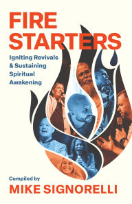 Title: Fire Starters: Igniting Revivals and Sustaining Spiritual Awakening, Author: Mike Signorelli