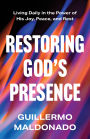 Restoring God's Presence: Living Daily in the Power of His Joy, Peace, and Rest