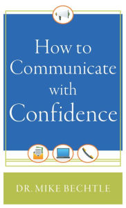 Title: How to Communicate with Confidence, Author: Dr. Mike Bechtle