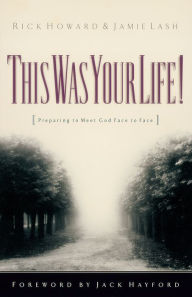 Title: This Was Your Life!: Preparing to Meet God Face to Face, Author: Rick Howard