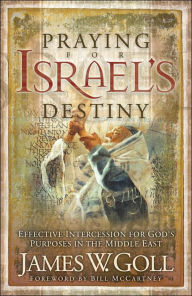 Title: Praying for Israel's Destiny: Effective Intercession for God's Purposes in the Middle East, Author: James W. Goll