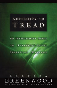 Title: Authority to Tread: A Practical Guide for Strategic-Level Spiritual Warfare, Author: Rebecca Greenwood