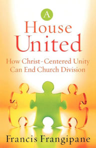 Title: A House United: How Christ-Centered Unity Can End Church Division, Author: Francis Frangipane