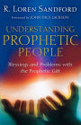 Understanding Prophetic People: Blessings and Problems with the Prophetic Gift