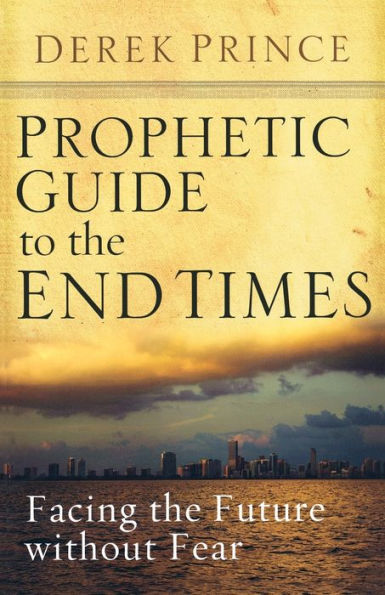 Prophetic Guide to the End Times: Facing Future without Fear