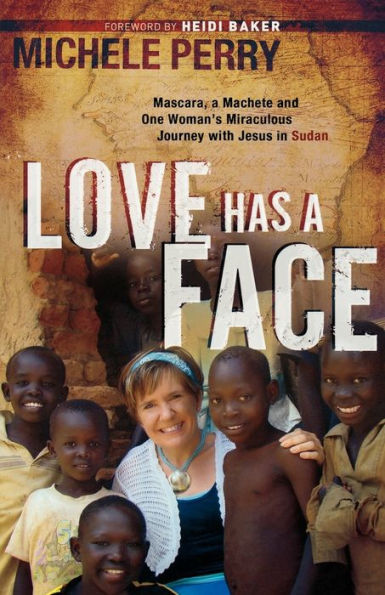 Love Has a Face: Mascara, Machete and One Woman's Miraculous Journey with Jesus Sudan