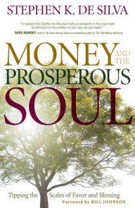 Title: Money and the Prosperous Soul: Tipping the Scales of Favor and Blessing, Author: Stephen K. De Silva