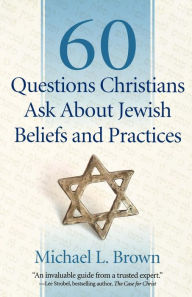 Title: 60 Questions Christians Ask About Jewish Beliefs and Practices, Author: Michael L. Brown