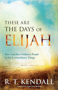 Title: These Are the Days of Elijah: How God Uses Ordinary People to Do Extraordinary Things, Author: R. T. Kendall