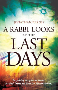 Title: A Rabbi Looks at the Last Days: Surprising Insights on Israel, the End Times and Popular Misconceptions, Author: Jonathan Bernis