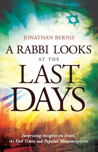 A Rabbi Looks at the Last Days: Surprising Insights on Israel, End Times and Popular Misconceptions