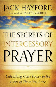 Title: The Secrets of Intercessory Prayer: Unleashing God's Power in the Lives of Those You Love, Author: Jack Hayford