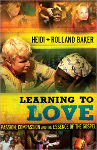 Title: Learning to Love: Passion, Compassion and the Essence of the Gospel, Author: Heidi Baker